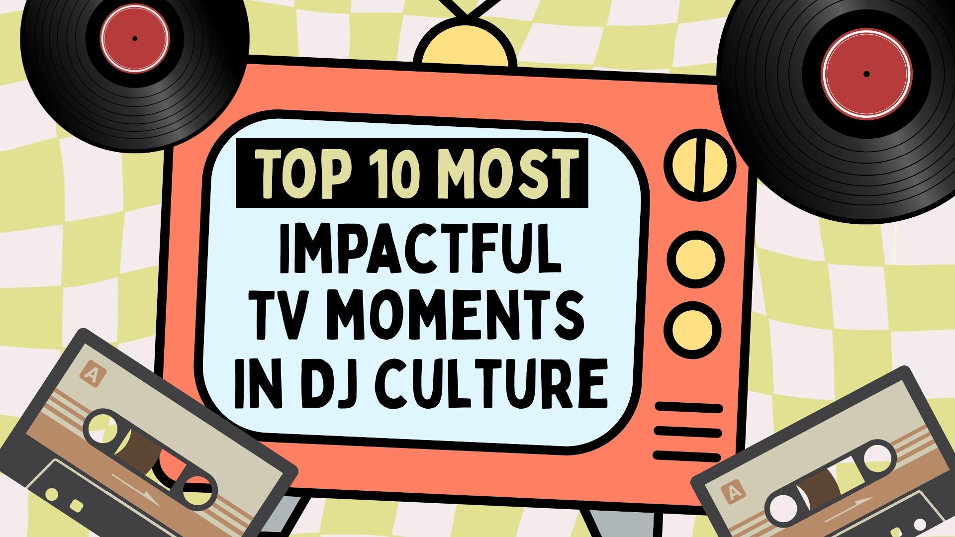 Top 10 Most Impactful TV Moments in DJ Culture=